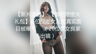 【新片速遞】  【情侣泄密大礼包】多位反差女友的真实面目被曝光❤️（20位美女良家出镜）