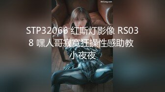 STP32066 红斯灯影像 RS038 嘿人哥寂寞狂操性感助教 小夜夜