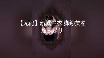 【无码】新城由衣 脚線美をたっぷり