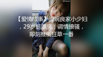 【爱情故事】温婉良家小少妇，29岁挺漂亮，调情撩骚，即刻推倒狂草一番