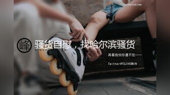 STP23635 22岁大四兼职学生妹  男友调教的一脸狐媚样 健谈开朗好似情人初相逢 娇喘连连高潮迭起