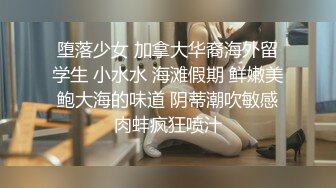 堕落少女 加拿大华裔海外留学生 小水水 海滩假期 鲜嫩美鲍大海的味道 阴蒂潮吹敏感肉蚌疯狂喷汁