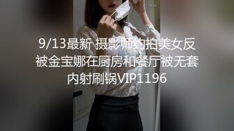 9/13最新 摄影师约拍美女反被金宝娜在厨房和餐厅被无套内射刷锅VIP1196