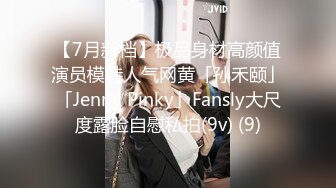 【7月新档】极品身材高颜值演员模特人气网黄「孙禾颐」「Jenny Pinky」Fansly大尺度露脸自慰私拍(9v) (9)