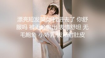  漂亮短发美女 我进去了 你舒服吗 被无套输出 表情舒坦 无毛鲍鱼 小娇乳 拔吊射肚皮