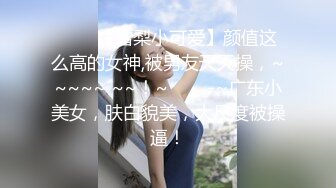 ✨✨✨【雪梨小可爱】颜值这么高的女神,被男友天天操，~~~~~ ~~！~✨✨✨-~广东小美女，肤白貌美，大尺度被操逼！