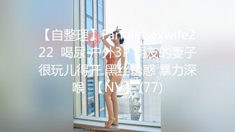    高能预警！最新H国TS逆天颜值完美身材妖皇Princess 后庭插入肉棒双重刺激 极致快感席卷大脑