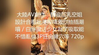 大陸AV劇作：騷浪巨乳空姐設計合租壯漢榨精激烈抽插潮噴／白絲魔法少女為了吸取能不惜亂倫3P狂肏嫩穴等 720p