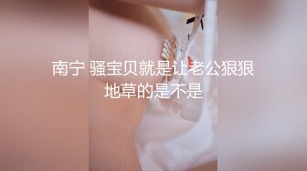 【男模只约姑娘】计时房 萝莉御姐双飞 冰肌玉骨俏佳人