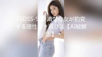 FSDSS-920 清楚な女が豹変する理性吹き飛びエ【AI破解版】