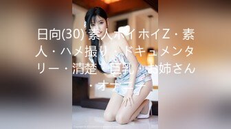 日向(30) 素人ホイホイZ・素人・ハメ撮り・ドキュメンタリー・清楚・巨乳・お姉さん・オナニー