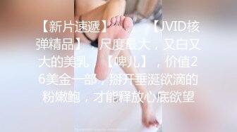 【新片速遞】  ♈♈♈【JVID核弹精品】，尺度最大，又白又大的美乳，【啤儿】，价值26美金一部，掰开垂涎欲滴的粉嫩鲍，才能释放心底欲望