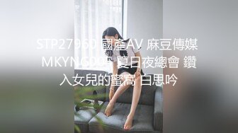 STP27960 國產AV 麻豆傳媒 MKYNG005 夏日夜總會 鑽入女兒的蜜窩 白思吟