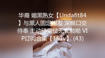 华裔 媚黑熟女【Llndafit84】与黑人固定炮友 深喉口交侍奉 主动骑乘位无套啪啪 VIP订阅合集【161v】 (43)