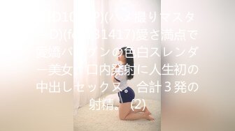 (HD1080P)(ハメ撮りマスターD)(fc3131417)愛さ満点で愛嬌バツグンの色白スレンダー美女。口内発射に人生初の中出しセックス。合計３発の射精。 (2)