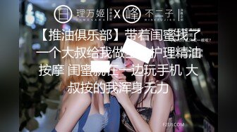 女性私密保健（XJJspa油）男技师给骚少妇按摩推油阴户长的真多毛性感忍不住插了进去