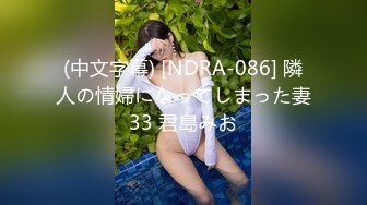 (中文字幕) [NDRA-086] 隣人の情婦になってしまった妻33 君島みお