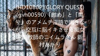 (HD1080P)(GLORY QUEST)(gvh00590)「慰め」と「罵り」のアメムチ淫語で囁きながら交互に脳イキさせる痴女家庭教師のニイムラさん 新村あかり