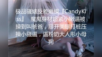 专约少女萝莉大神『唐伯虎』 极品水嫩做球宝贝，戴上肛塞插嫩穴，傲娇女神被狠狠羞辱