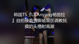 韩国TS『LILAnyang杨丽拉』自拍被直男撕破黑丝调教抚摸奶头撸射高潮