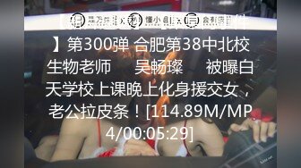 【新片速遞】 【某某门事件】第300弹 合肥第38中北校生物老师❤️吴畅璨❤️被曝白天学校上课晚上化身援交女，老公拉皮条！[114.89M/MP4/00:05:29]