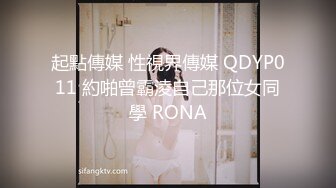 起點傳媒 性視界傳媒 QDYP011 約啪曾霸淩自己那位女同學 RONA