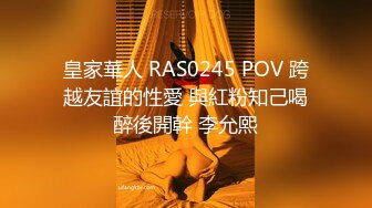 皇家華人 RAS0245 POV 跨越友誼的性愛 與紅粉知己喝醉後開幹 李允熙