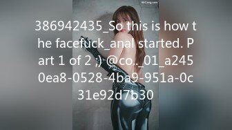 386942435_So this is how the facefuck_anal started. Part 1 of 2 ;) @co.._01_a2450ea8-0528-4ba9-951a-0c31e92d7b30