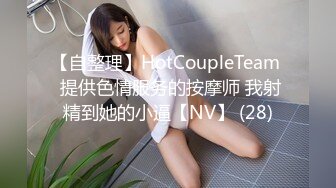 【自整理】HotCoupleTeam  提供色情服务的按摩师 我射精到她的小逼【NV】 (28)