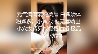  元气满满清纯美眉 白嫩娇体 粉嫩多汁小嫩穴 被无套输出 小穴太紧只能慢慢抽插 极品可爱小尤物