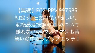 【無碼】FC2-PPV 997585 初撮り♪日焼け後が眩しい、超絶感度抜群のエ..みついて離れないwwマスクマンも苦笑いの中でラブラブエッチ！