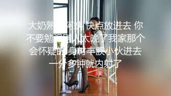 母子乱伦4P专场【专约老阿姨】美熟女排列组合换着来，天天双飞淫乱，姐姐们骚气逼人，淫乱香艳