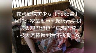 露脸清纯美少女『neko酱』私拍泄密童颜巨乳超极品身材，被大鸡巴爸爸当成鸡巴套子，被大肉棒操到合不拢腿  (6)